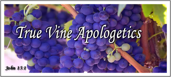 Welcome to True Vine Apologetics John 15:1 I Am The True Vine and My Father Is The Vinedresser